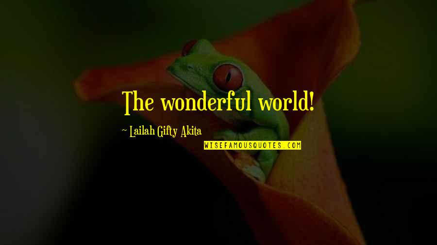 World's Most Wonderful Quotes By Lailah Gifty Akita: The wonderful world!