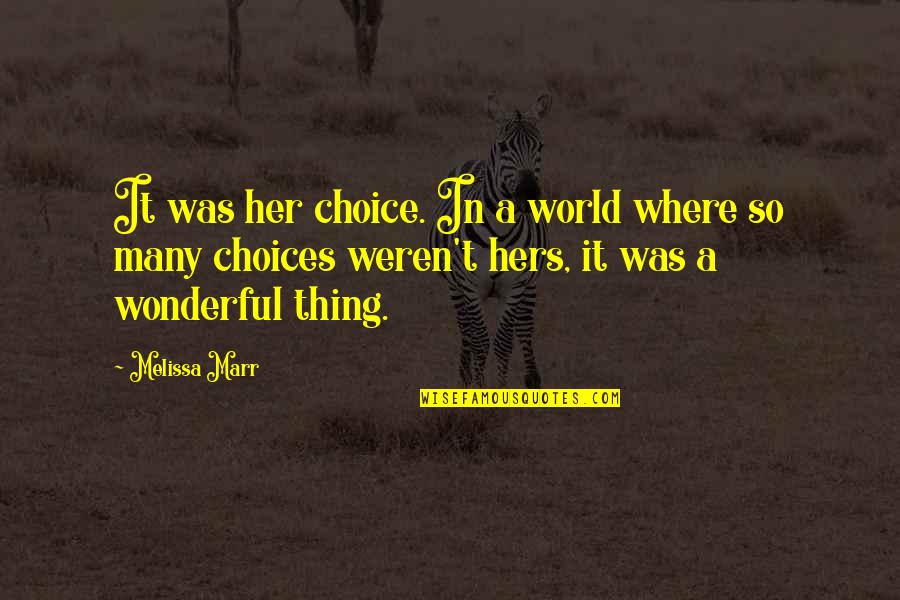 World's Most Wonderful Quotes By Melissa Marr: It was her choice. In a world where