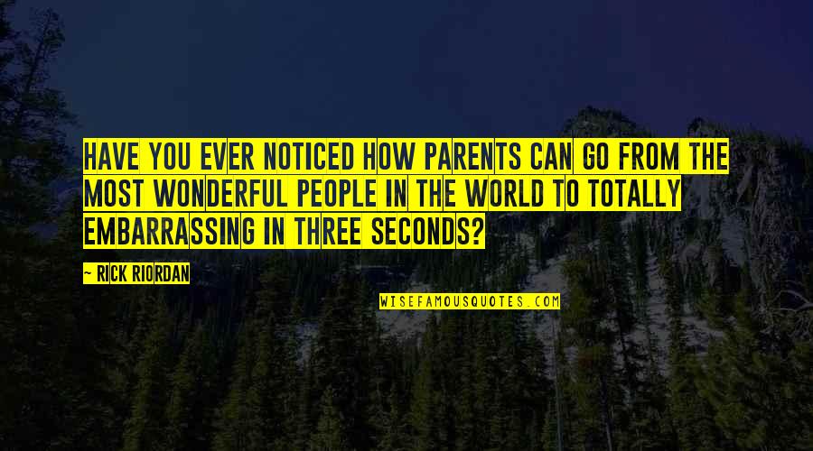 World's Most Wonderful Quotes By Rick Riordan: Have you ever noticed how parents can go