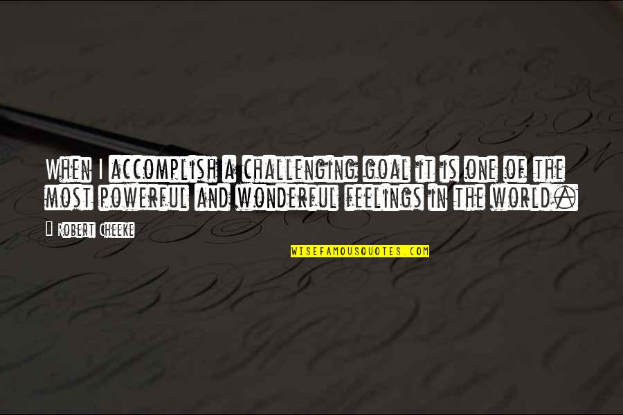 World's Most Wonderful Quotes By Robert Cheeke: When I accomplish a challenging goal it is