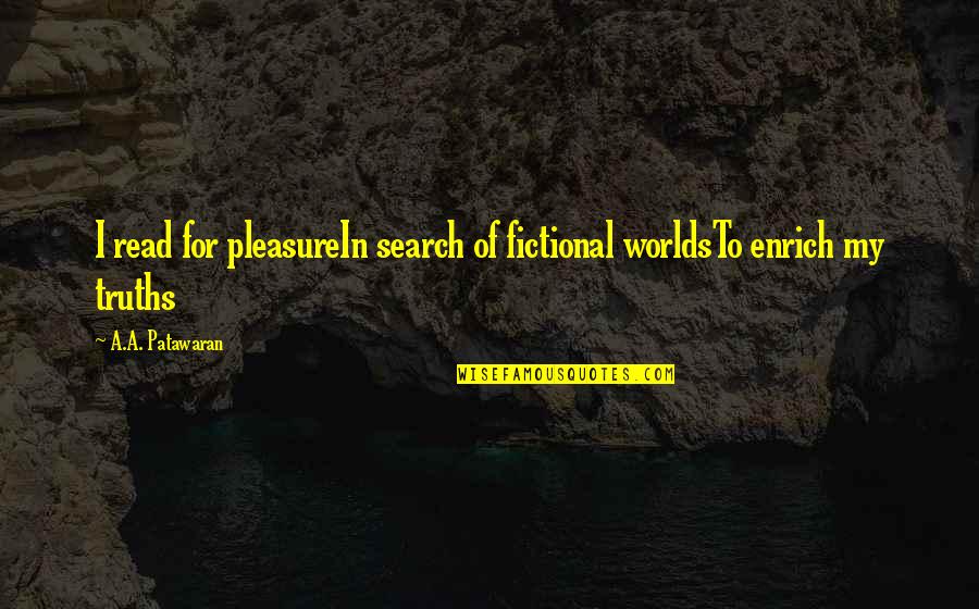 Worlds Quotes By A.A. Patawaran: I read for pleasureIn search of fictional worldsTo Worlds Quotes By A.A. Patawaran: I read for pleasureIn search of fictional worldsTo