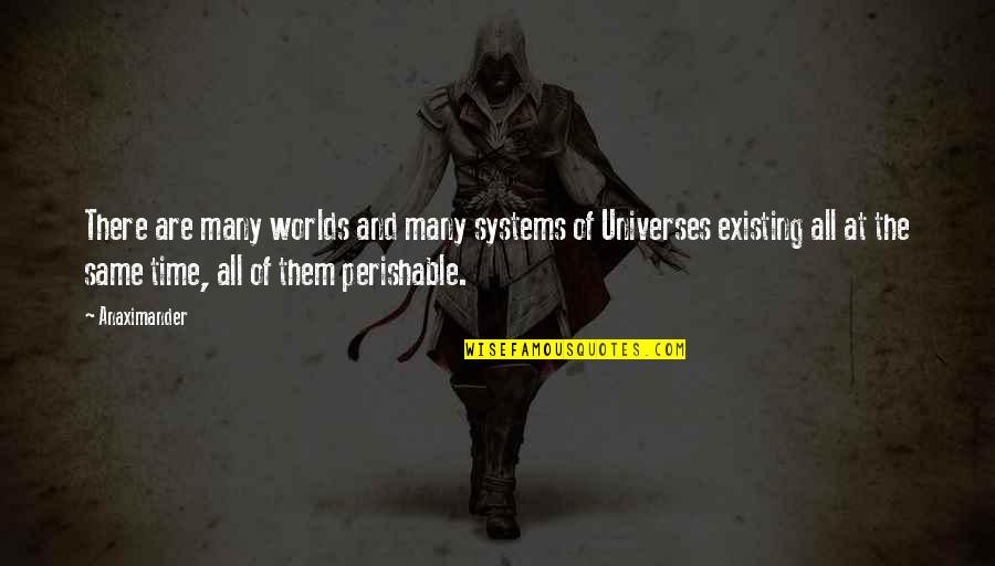 Worlds Quotes By Anaximander: There are many worlds and many systems of