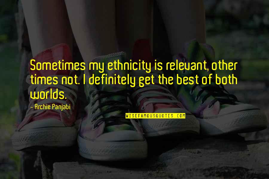 Worlds Quotes By Archie Panjabi: Sometimes my ethnicity is relevant, other times not. Worlds Quotes By Archie Panjabi: Sometimes my ethnicity is relevant, other times not.