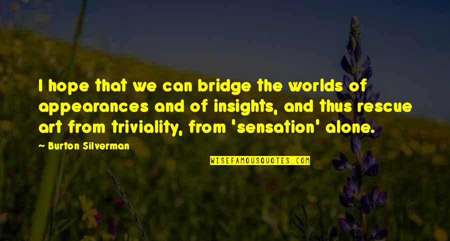 Worlds Quotes By Burton Silverman: I hope that we can bridge the worlds Worlds Quotes By Burton Silverman: I hope that we can bridge the worlds