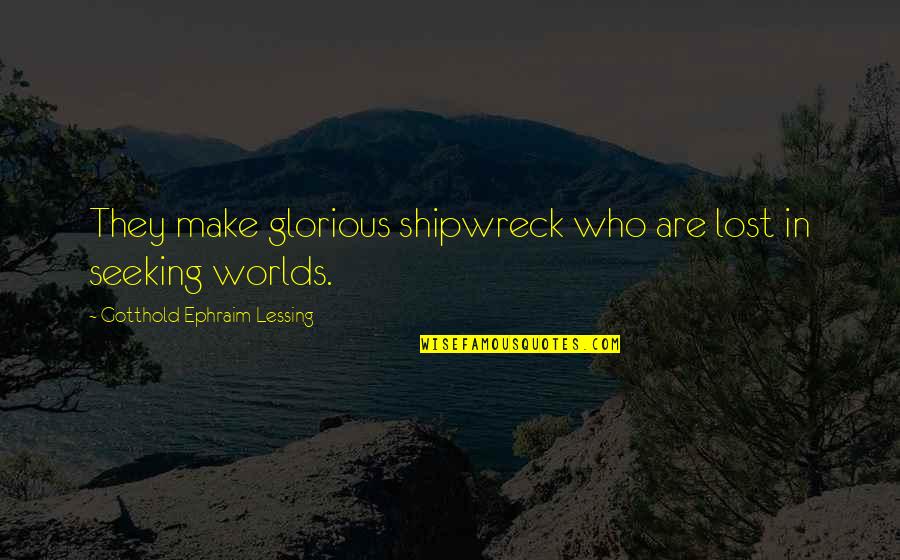 Worlds Quotes By Gotthold Ephraim Lessing: They make glorious shipwreck who are lost in