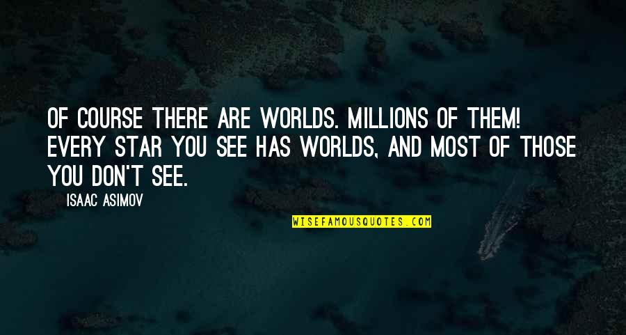 Worlds Quotes By Isaac Asimov: Of course there are worlds. Millions of them! Worlds Quotes By Isaac Asimov: Of course there are worlds. Millions of them!
