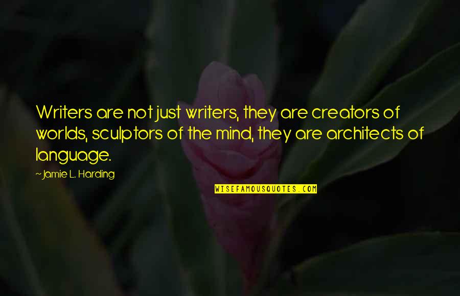 Worlds Quotes By Jamie L. Harding: Writers are not just writers, they are creators Worlds Quotes By Jamie L. Harding: Writers are not just writers, they are creators