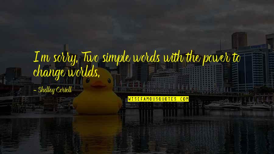 Worlds Quotes By Shelley Coriell: I'm sorry. Two simple words with the power Worlds Quotes By Shelley Coriell: I'm sorry. Two simple words with the power