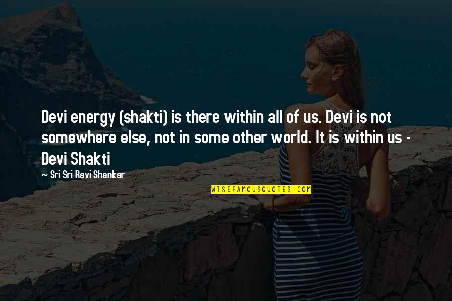 Worlds Quotes By Sri Sri Ravi Shankar: Devi energy (shakti) is there within all of Worlds Quotes By Sri Sri Ravi Shankar: Devi energy (shakti) is there within all of