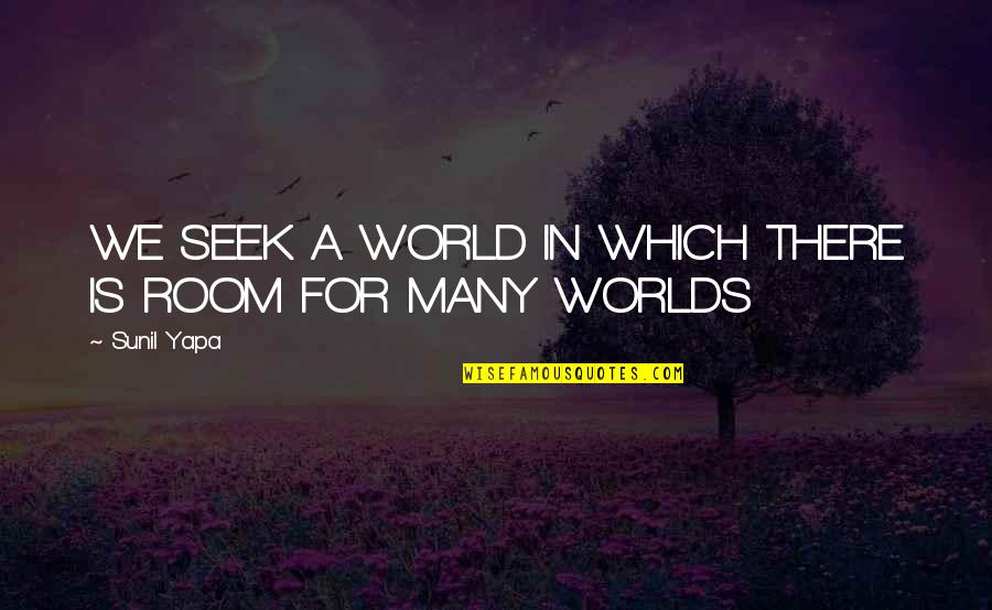 Worlds Quotes By Sunil Yapa: WE SEEK A WORLD IN WHICH THERE IS