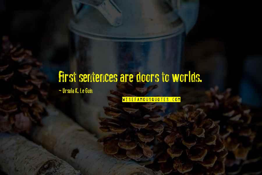 Worlds Quotes By Ursula K. Le Guin: First sentences are doors to worlds. Worlds Quotes By Ursula K. Le Guin: First sentences are doors to worlds.