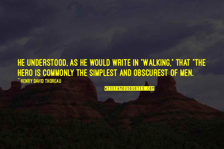 Worldshaker Quotes By Henry David Thoreau: He understood, as he would write in "Walking,"