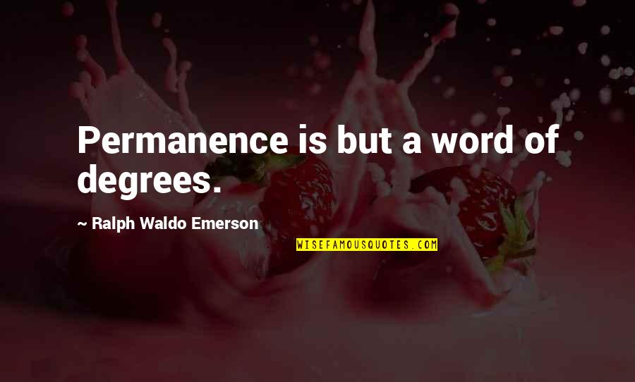 Worldsong Quotes By Ralph Waldo Emerson: Permanence is but a word of degrees.