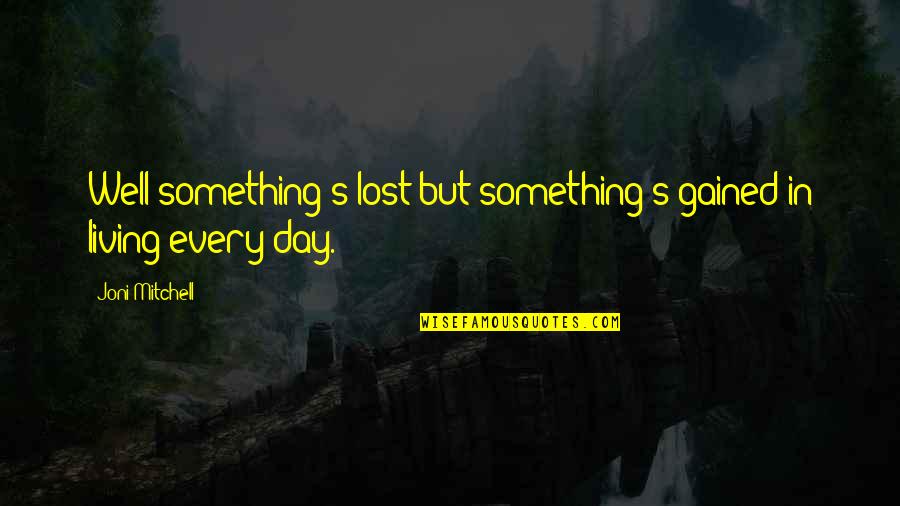 Worldstarhiphop Picture Quotes By Joni Mitchell: Well something's lost but something's gained in living