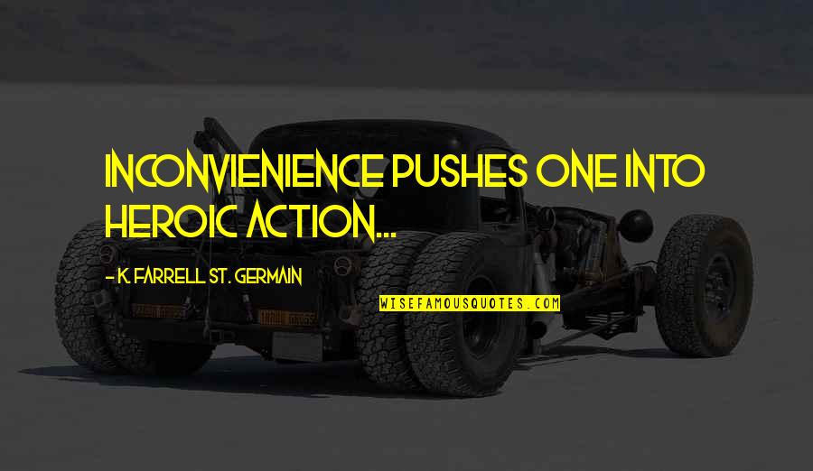 Worldstarhiphop Picture Quotes By K. Farrell St. Germain: Inconvienience pushes one into heroic action...