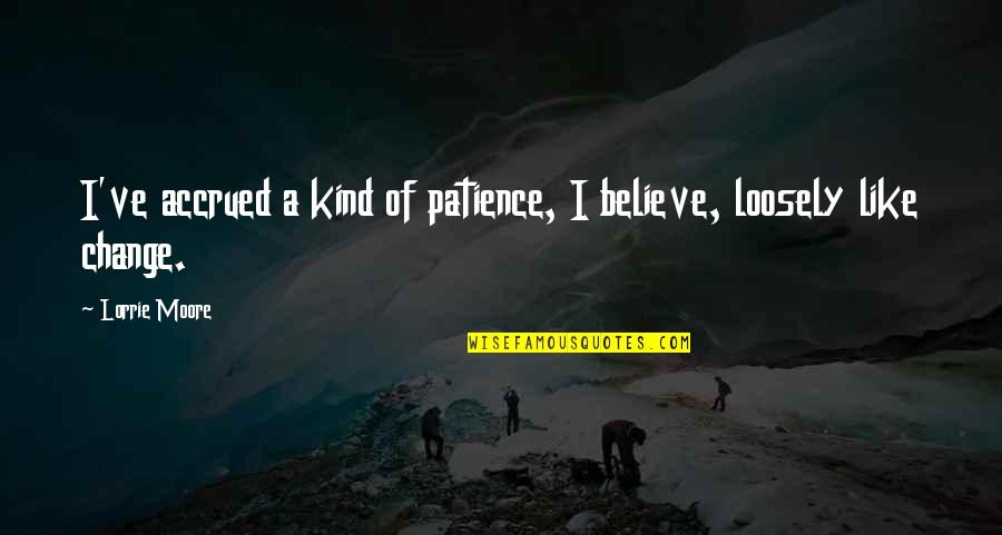 Worldstarhiphop Picture Quotes By Lorrie Moore: I've accrued a kind of patience, I believe,