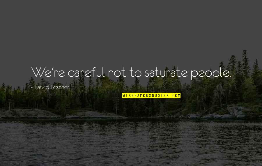Worldswithfriends Quotes By David Brenner: We're careful not to saturate people.