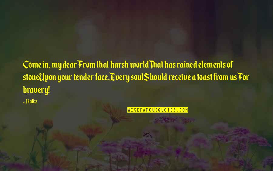 Worldthat Quotes By Hafez: Come in, my dearFrom that harsh worldThat has Worldthat Quotes By Hafez: Come in, my dearFrom that harsh worldThat has