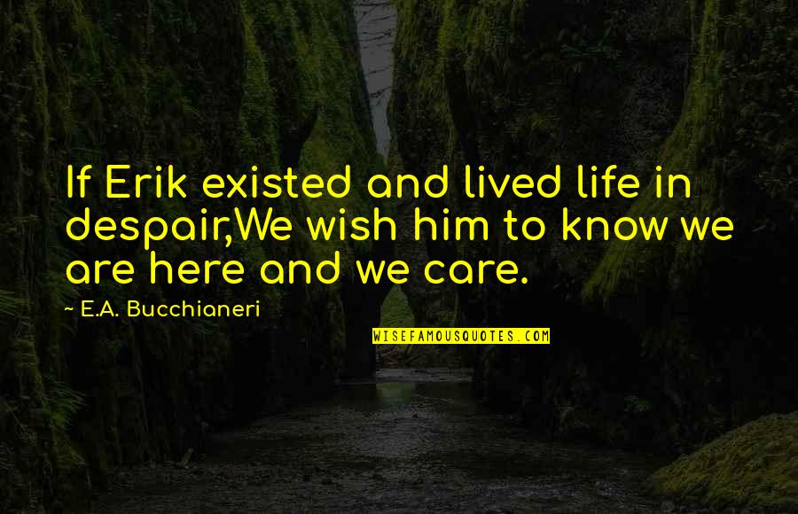Worldventures Quotes By E.A. Bucchianeri: If Erik existed and lived life in despair,We Worldventures Quotes By E.A. Bucchianeri: If Erik existed and lived life in despair,We