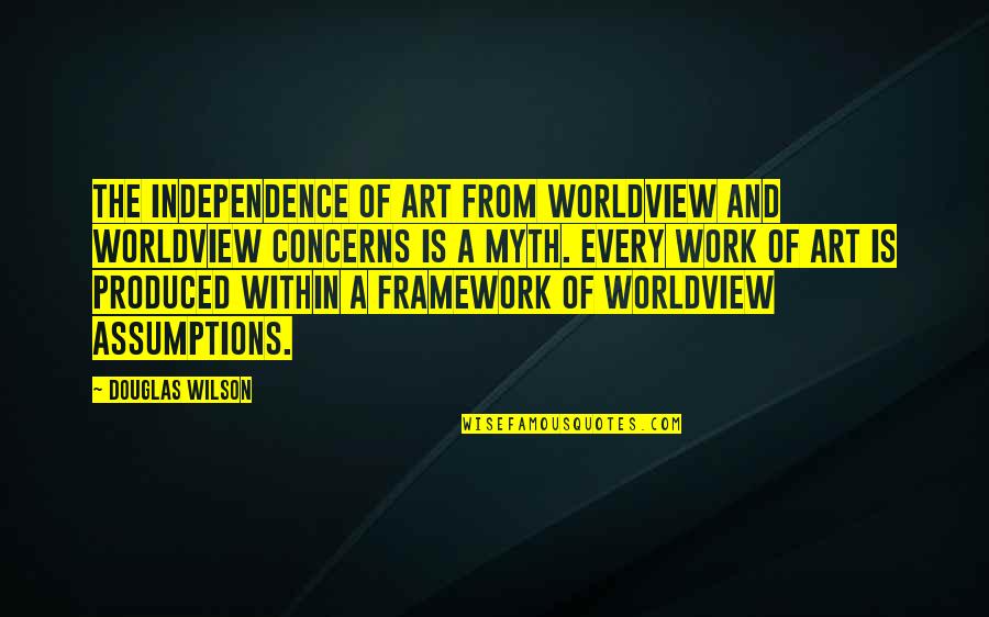 Worldview Quotes By Douglas Wilson: The independence of art from worldview and worldview