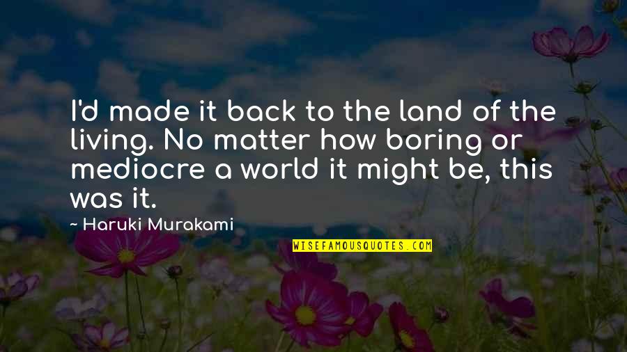 Worldview Quotes By Haruki Murakami: I'd made it back to the land of