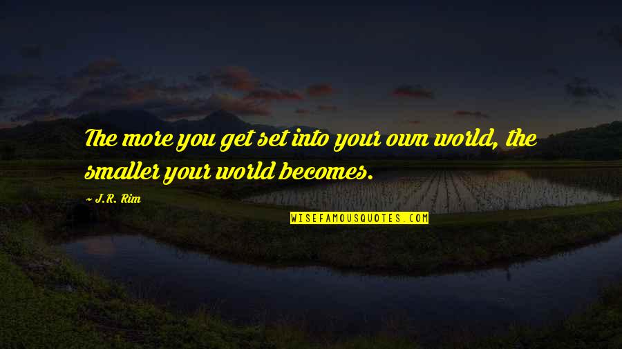 Worldview Quotes By J.R. Rim: The more you get set into your own