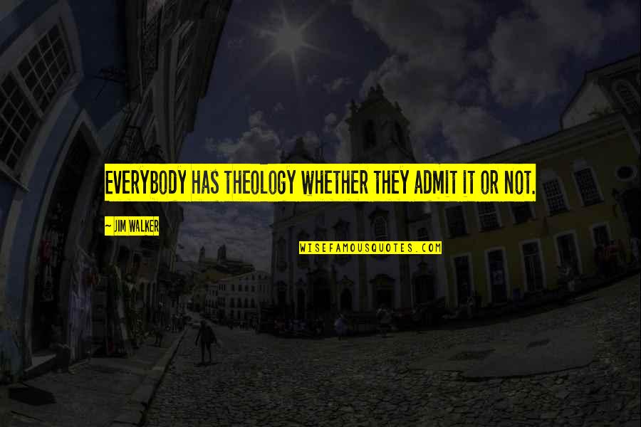 Worldview Quotes By Jim Walker: Everybody has theology whether they admit it or