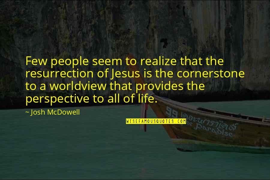 Worldview Quotes By Josh McDowell: Few people seem to realize that the resurrection