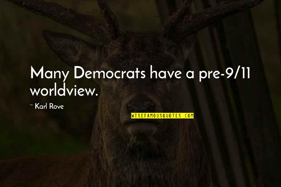 Worldview Quotes By Karl Rove: Many Democrats have a pre-9/11 worldview.