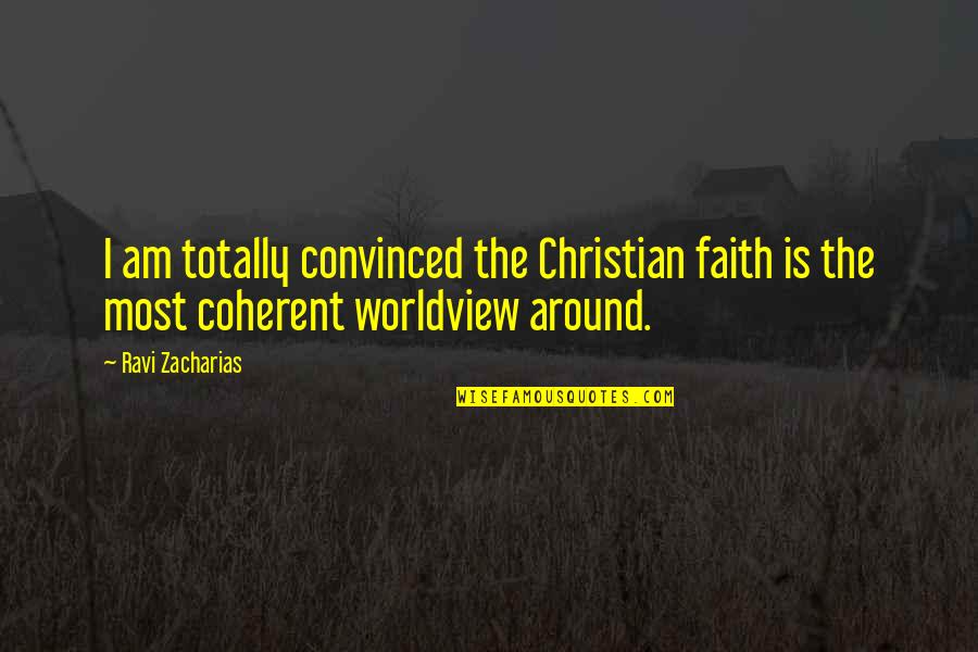 Worldview Quotes By Ravi Zacharias: I am totally convinced the Christian faith is