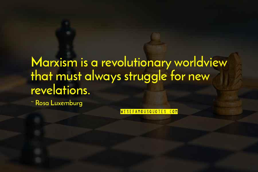 Worldview Quotes By Rosa Luxemburg: Marxism is a revolutionary worldview that must always