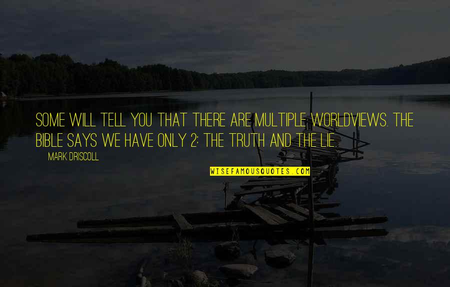 Worldviews Quotes By Mark Driscoll: Some will tell you that there are multiple Worldviews Quotes By Mark Driscoll: Some will tell you that there are multiple