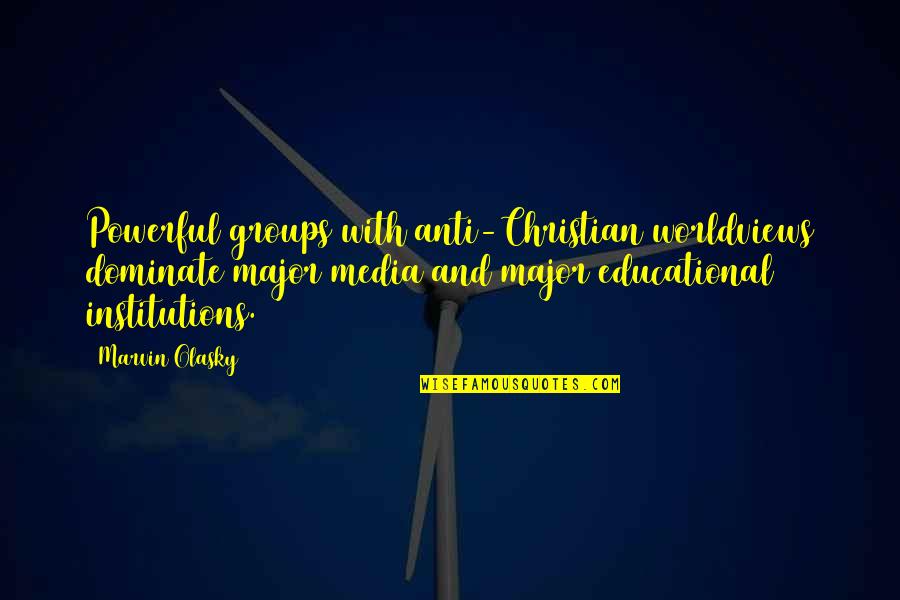 Worldviews Quotes By Marvin Olasky: Powerful groups with anti-Christian worldviews dominate major media Worldviews Quotes By Marvin Olasky: Powerful groups with anti-Christian worldviews dominate major media