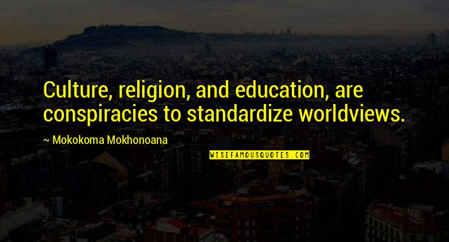 Worldviews Quotes By Mokokoma Mokhonoana: Culture, religion, and education, are conspiracies to standardize Worldviews Quotes By Mokokoma Mokhonoana: Culture, religion, and education, are conspiracies to standardize
