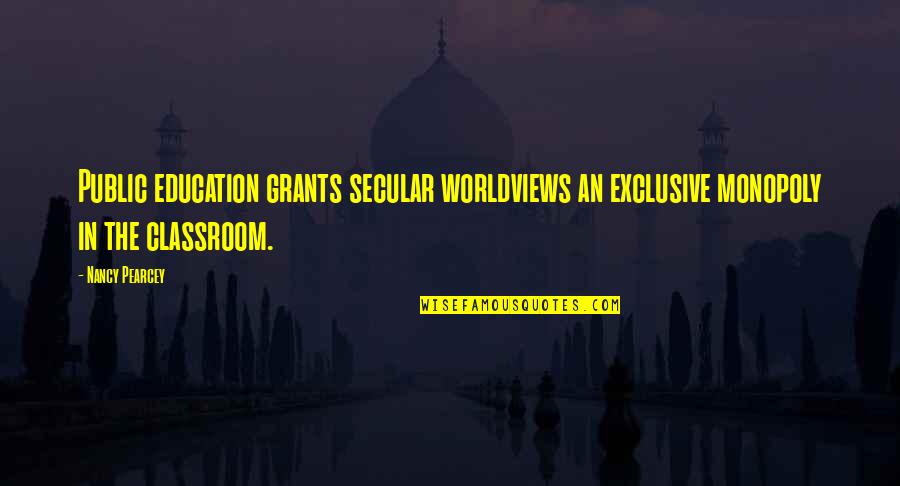 Worldviews Quotes By Nancy Pearcey: Public education grants secular worldviews an exclusive monopoly