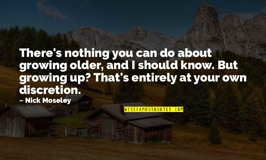 Worldviews Quotes By Nick Moseley: There's nothing you can do about growing older, Worldviews Quotes By Nick Moseley: There's nothing you can do about growing older,