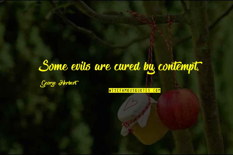 Worldwide Moving Quotes By George Herbert: Some evils are cured by contempt.