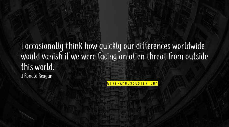 Worldwide Peace Quotes By Ronald Reagan: I occasionally think how quickly our differences worldwide