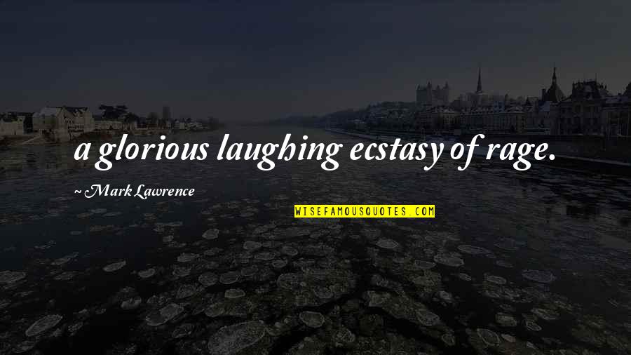 Worldwire Quotes By Mark Lawrence: a glorious laughing ecstasy of rage.