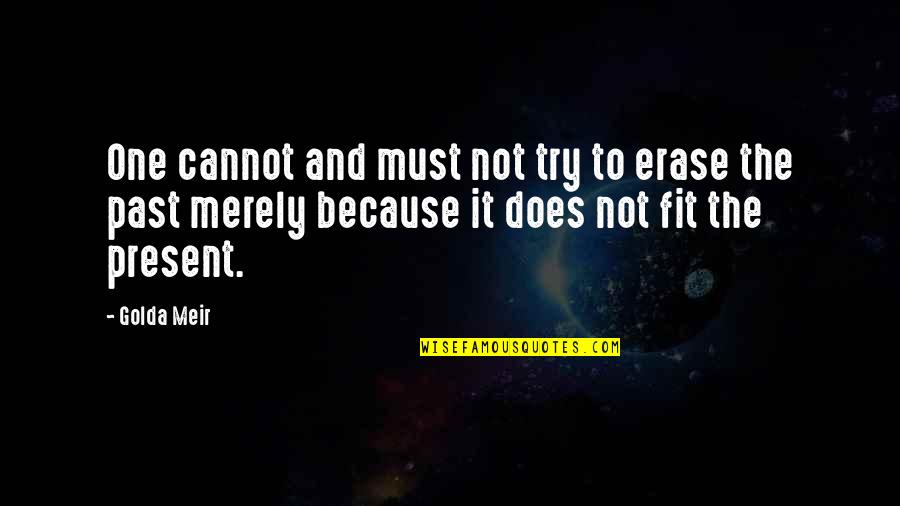 Worldy Quotes By Golda Meir: One cannot and must not try to erase Worldy Quotes By Golda Meir: One cannot and must not try to erase