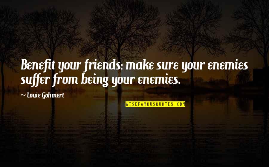 Worldy Quotes By Louie Gohmert: Benefit your friends; make sure your enemies suffer