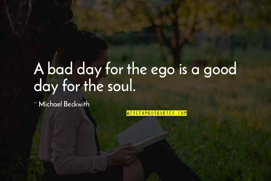 Worlorn's Quotes By Michael Beckwith: A bad day for the ego is a