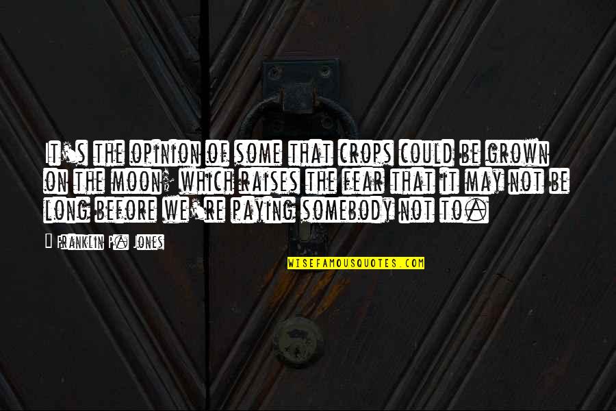 Worlviews Quotes By Franklin P. Jones: It's the opinion of some that crops could Worlviews Quotes By Franklin P. Jones: It's the opinion of some that crops could