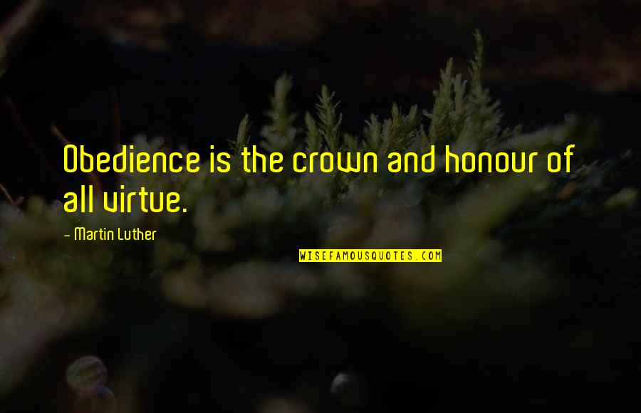 Worlviews Quotes By Martin Luther: Obedience is the crown and honour of all