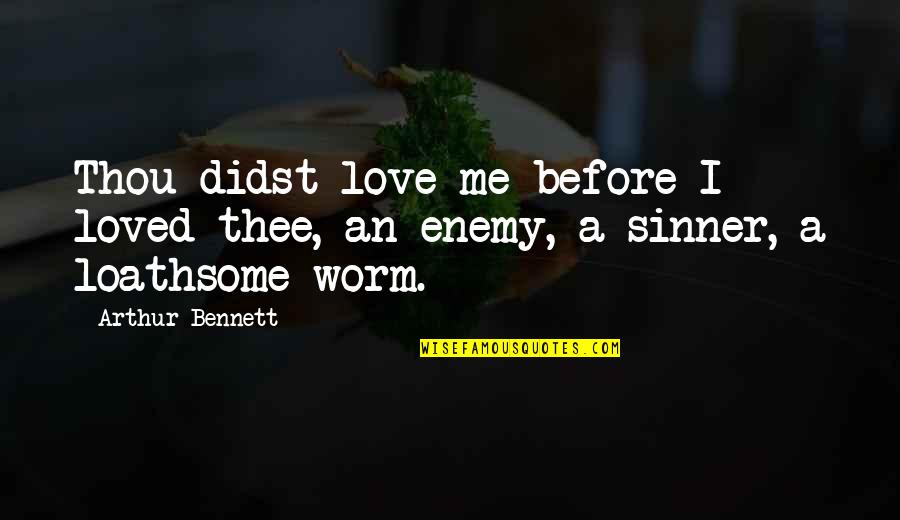 Worm Love Quotes By Arthur Bennett: Thou didst love me before I loved thee,
