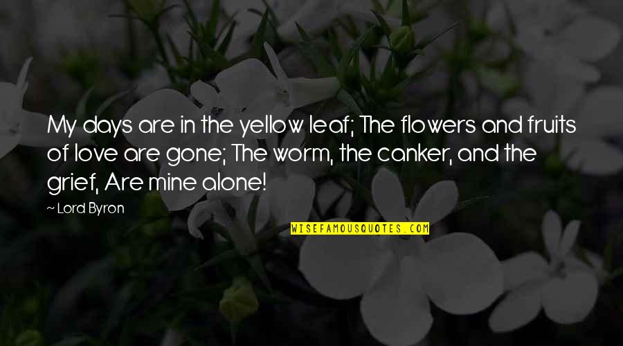 Worm Love Quotes By Lord Byron: My days are in the yellow leaf; The