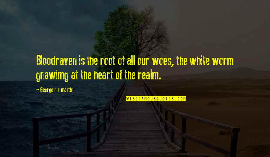 Worm Quotes By George R R Martin: Bloodraven is the root of all our woes,