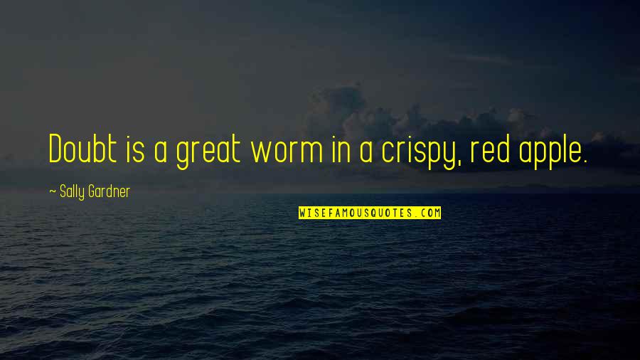 Worm Quotes By Sally Gardner: Doubt is a great worm in a crispy, Worm Quotes By Sally Gardner: Doubt is a great worm in a crispy,