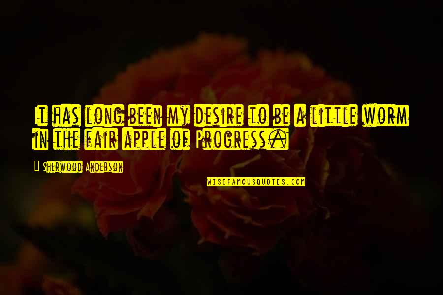 Worm Quotes By Sherwood Anderson: It has long been my desire to be Worm Quotes By Sherwood Anderson: It has long been my desire to be