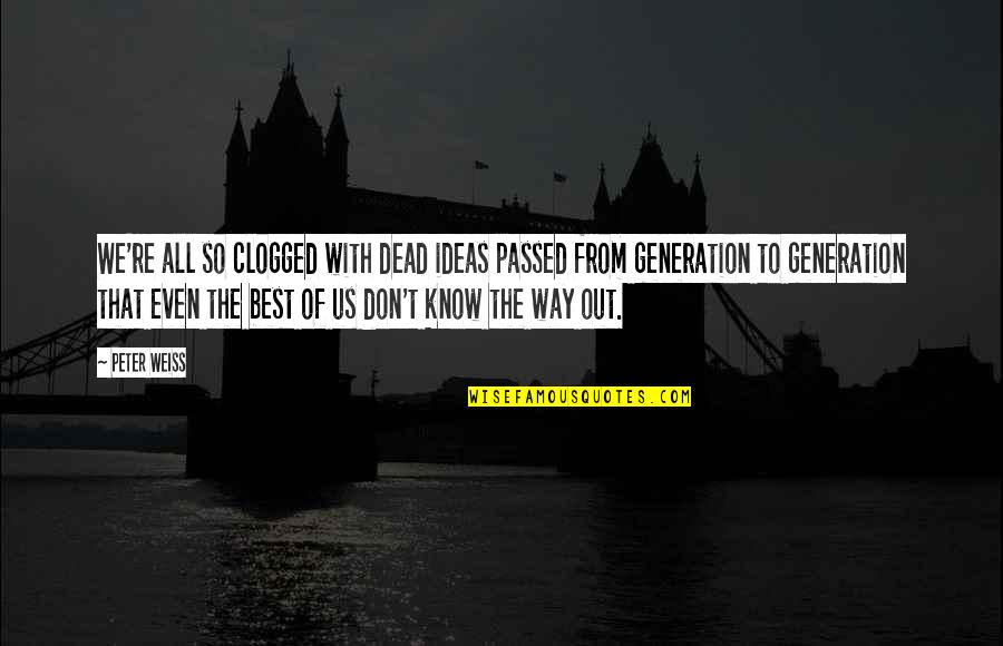 Wormate Quotes By Peter Weiss: We're all so clogged with dead ideas passed Wormate Quotes By Peter Weiss: We're all so clogged with dead ideas passed